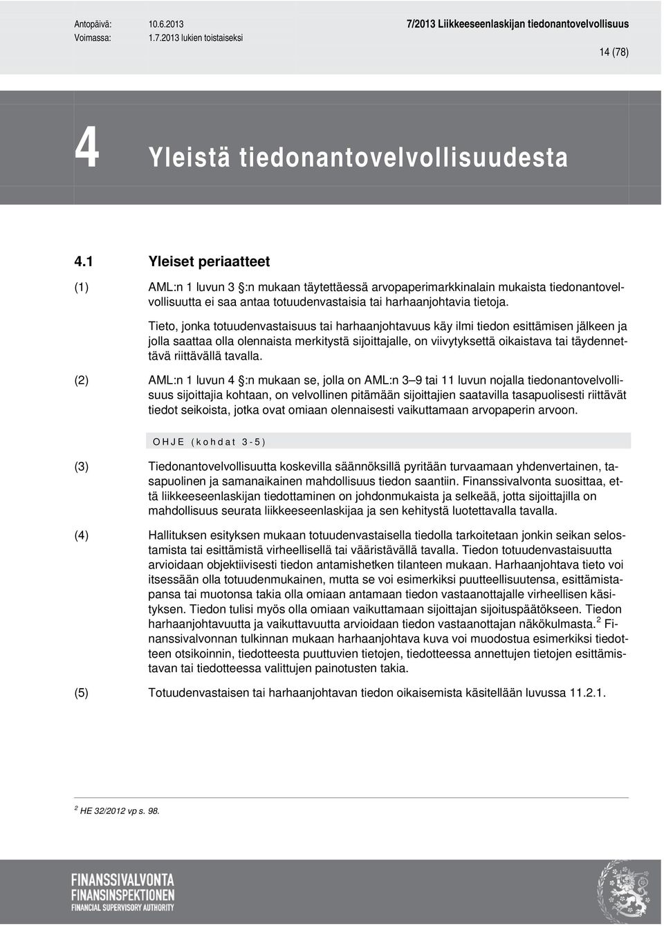 Tieto, jonka totuudenvastaisuus tai harhaanjohtavuus käy ilmi tiedon esittämisen jälkeen ja jolla saattaa olla olennaista merkitystä sijoittajalle, on viivytyksettä oikaistava tai täydennettävä