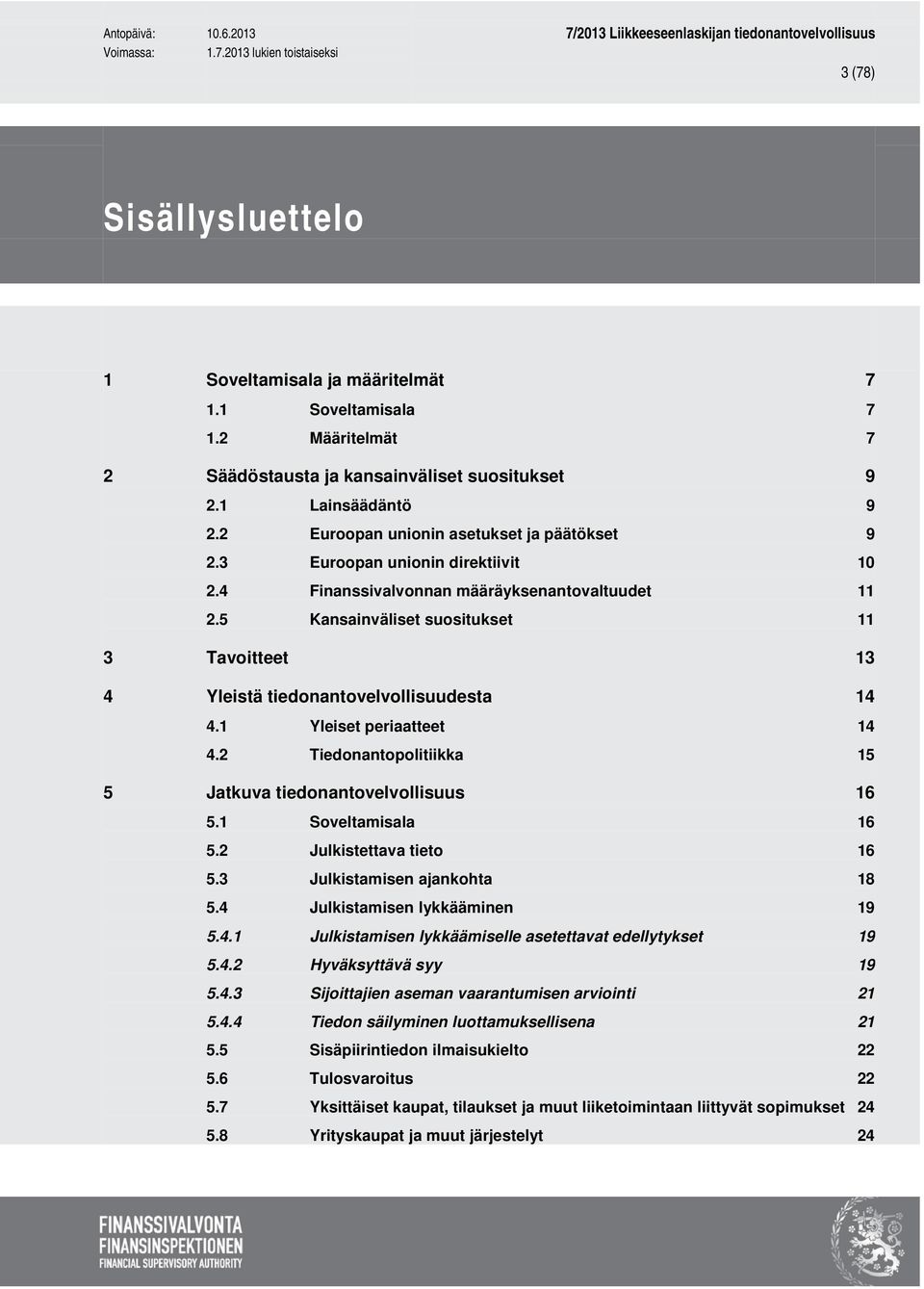 5 Kansainväliset suositukset 11 3 Tavoitteet 13 4 Yleistä tiedonantovelvollisuudesta 14 4.1 Yleiset periaatteet 14 4.2 Tiedonantopolitiikka 15 5 Jatkuva tiedonantovelvollisuus 16 5.
