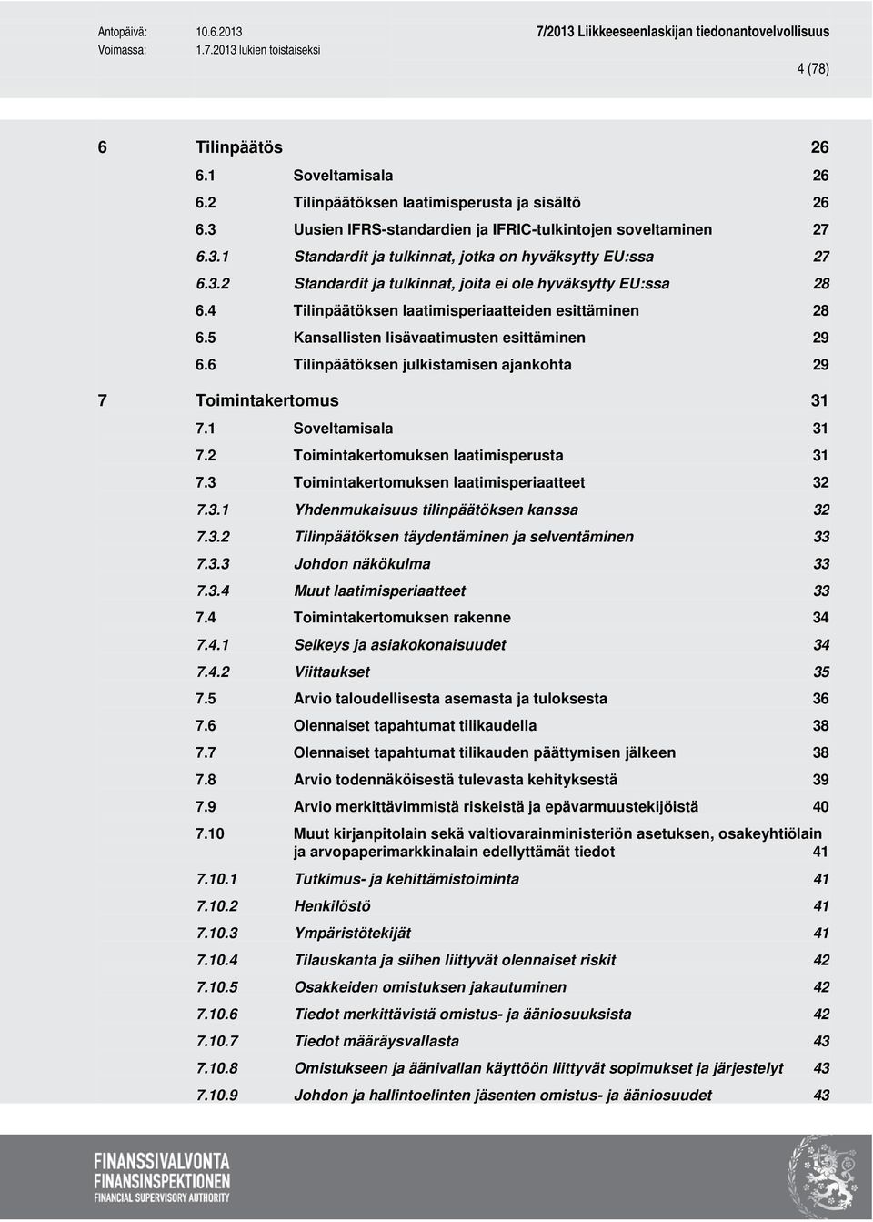 6 Tilinpäätöksen julkistamisen ajankohta 29 7 Toimintakertomus 31 7.1 Soveltamisala 31 7.2 Toimintakertomuksen laatimisperusta 31 7.3 Toimintakertomuksen laatimisperiaatteet 32 7.3.1 Yhdenmukaisuus tilinpäätöksen kanssa 32 7.