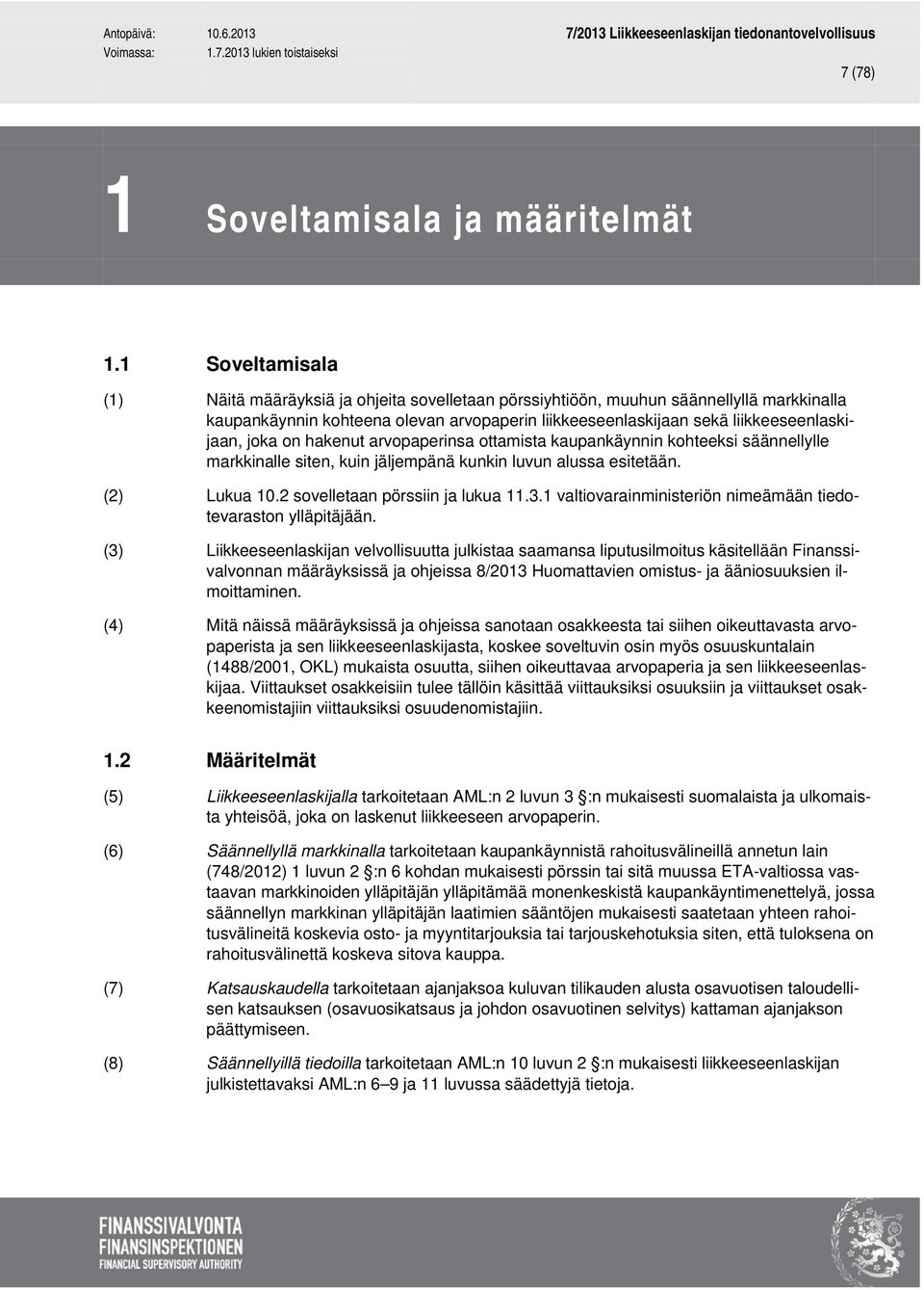 joka on hakenut arvopaperinsa ottamista kaupankäynnin kohteeksi säännellylle markkinalle siten, kuin jäljempänä kunkin luvun alussa esitetään. (2) Lukua 10.2 sovelletaan pörssiin ja lukua 11.3.
