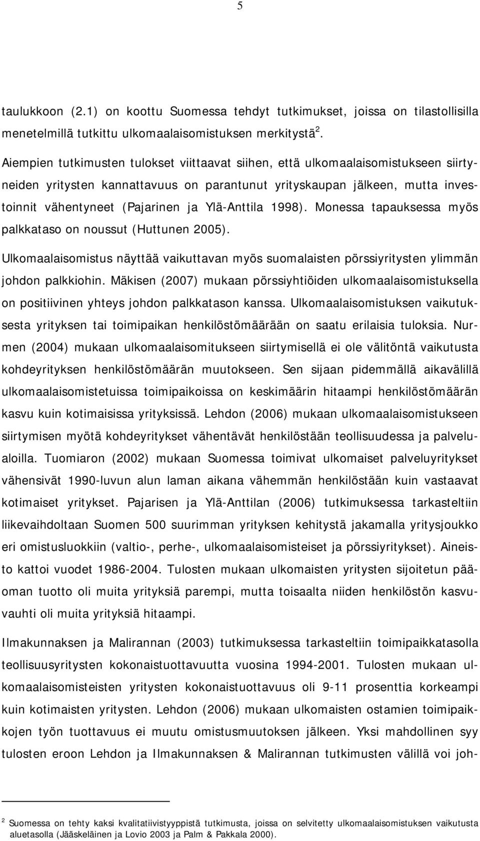 Ylä-Anttila 1998). Monessa tapauksessa myös palkkataso on noussut (Huttunen 2005). Ulkomaalaisomistus näyttää vaikuttavan myös suomalaisten pörssiyritysten ylimmän johdon palkkiohin.