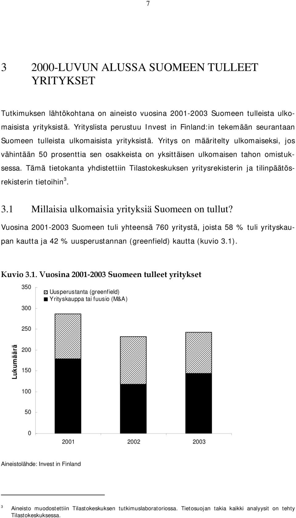 Yritys on määritelty ulkomaiseksi, jos vähintään 50 prosenttia sen osakkeista on yksittäisen ulkomaisen tahon omistuksessa.