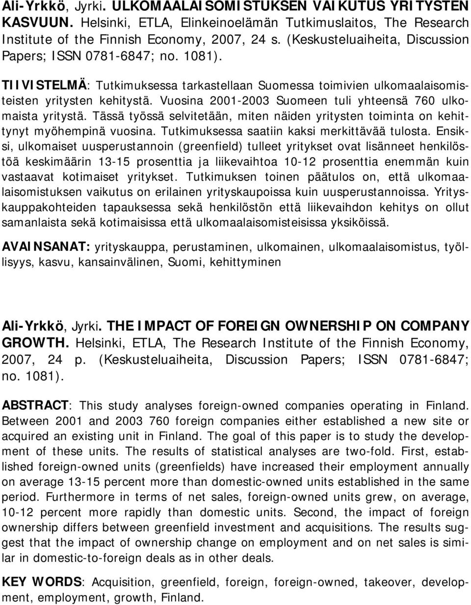 Vuosina 2001-2003 Suomeen tuli yhteensä 760 ulkomaista yritystä. Tässä työssä selvitetään, miten näiden yritysten toiminta on kehittynyt myöhempinä vuosina.