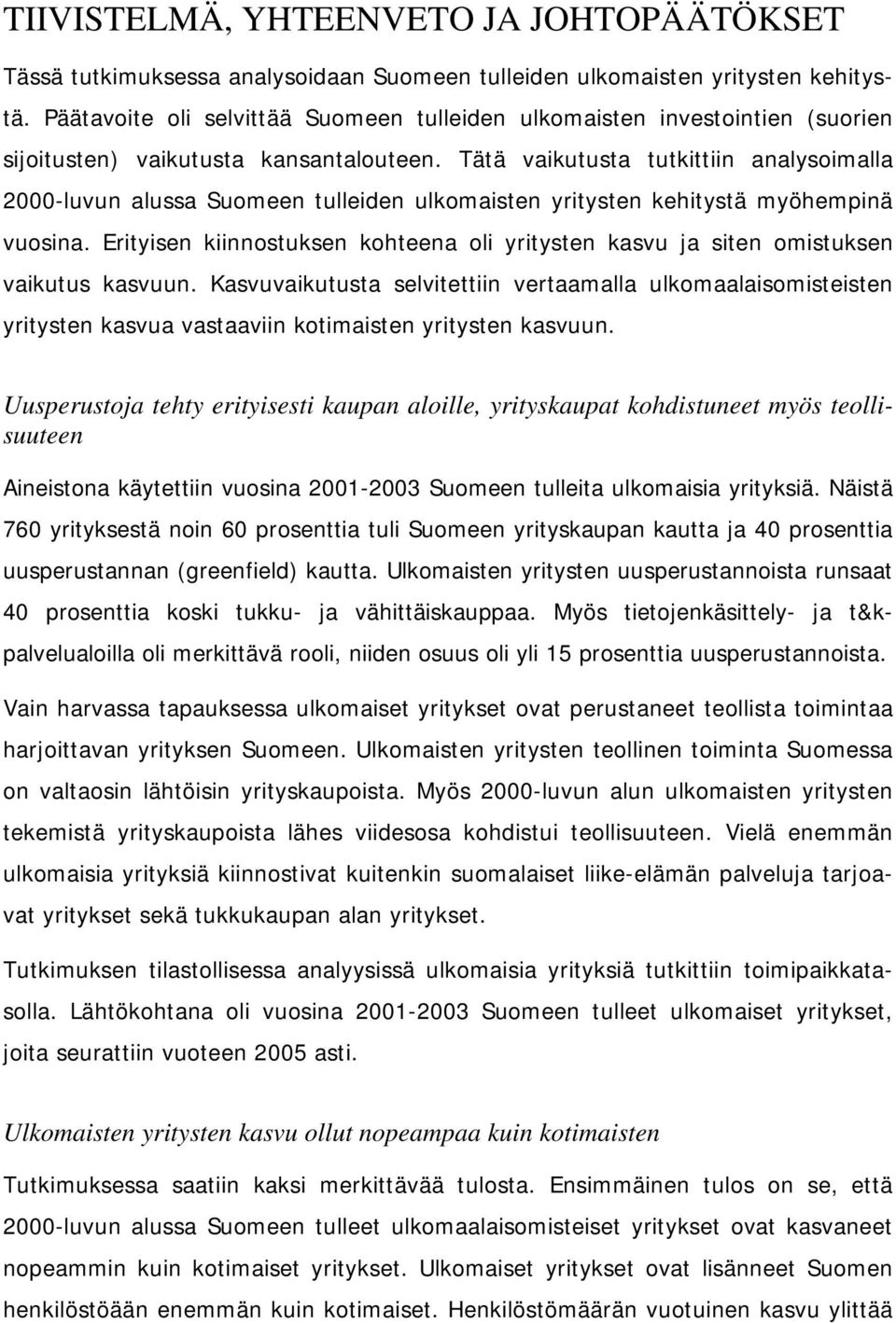 Tätä vaikutusta tutkittiin analysoimalla 2000-luvun alussa Suomeen tulleiden ulkomaisten yritysten kehitystä myöhempinä vuosina.