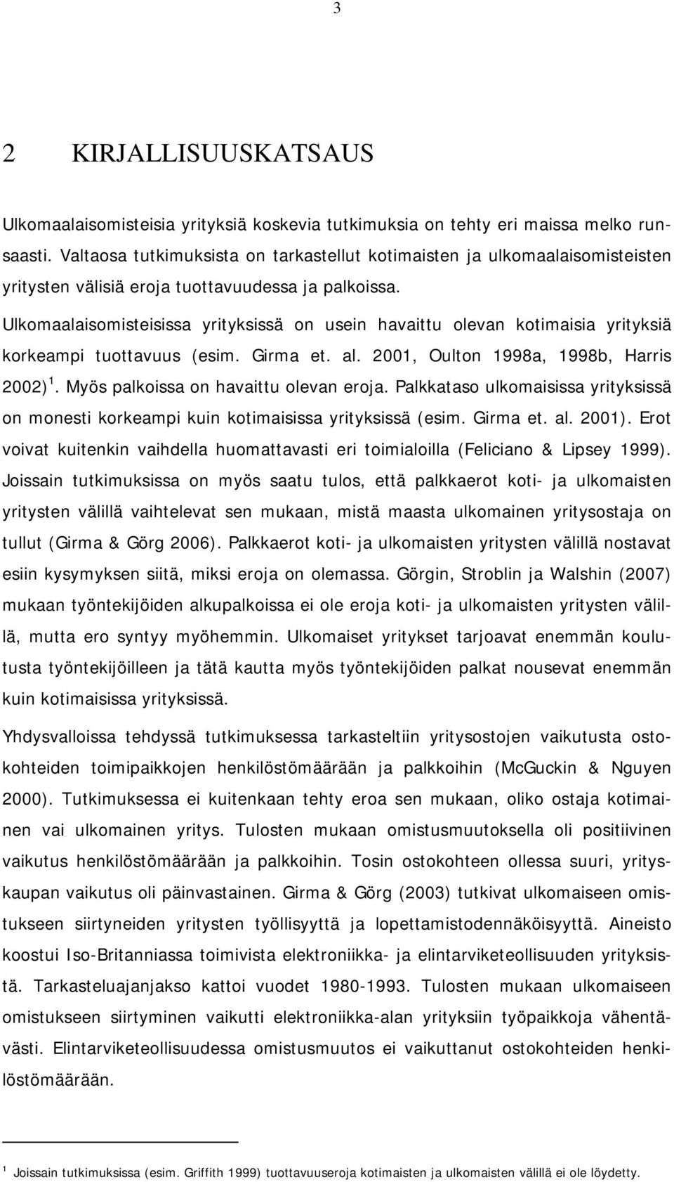 Ulkomaalaisomisteisissa yrityksissä on usein havaittu olevan kotimaisia yrityksiä korkeampi tuottavuus (esim. Girma et. al. 2001, Oulton 1998a, 1998b, Harris 2002) 1.