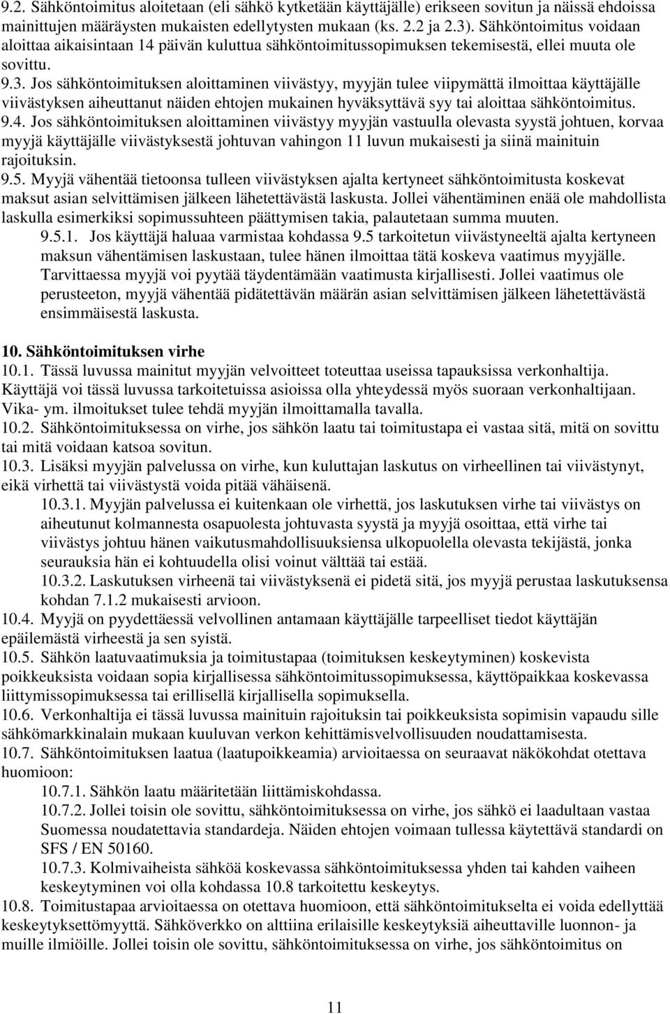 Jos sähköntoimituksen aloittaminen viivästyy, myyjän tulee viipymättä ilmoittaa käyttäjälle viivästyksen aiheuttanut näiden ehtojen mukainen hyväksyttävä syy tai aloittaa sähköntoimitus. 9.4.