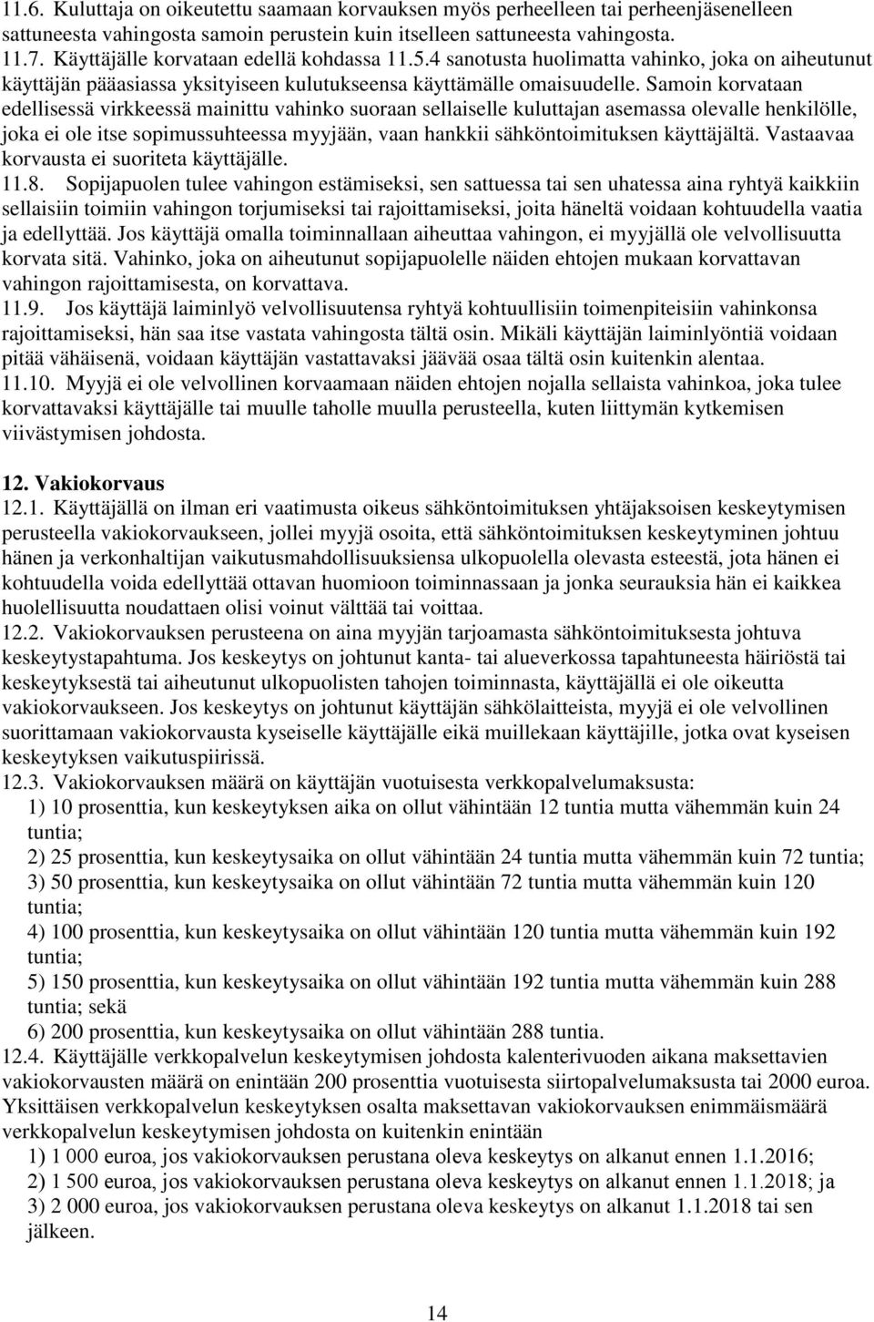 Samoin korvataan edellisessä virkkeessä mainittu vahinko suoraan sellaiselle kuluttajan asemassa olevalle henkilölle, joka ei ole itse sopimussuhteessa myyjään, vaan hankkii sähköntoimituksen