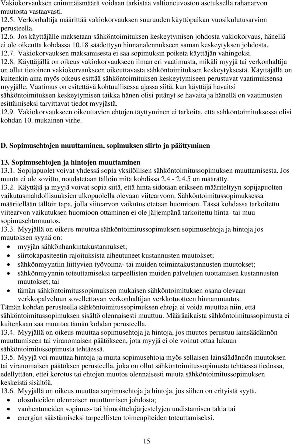 Jos käyttäjälle maksetaan sähköntoimituksen keskeytymisen johdosta vakiokorvaus, hänellä ei ole oikeutta kohdassa 10.18 säädettyyn hinnanalennukseen saman keskeytyksen johdosta. 12.7.