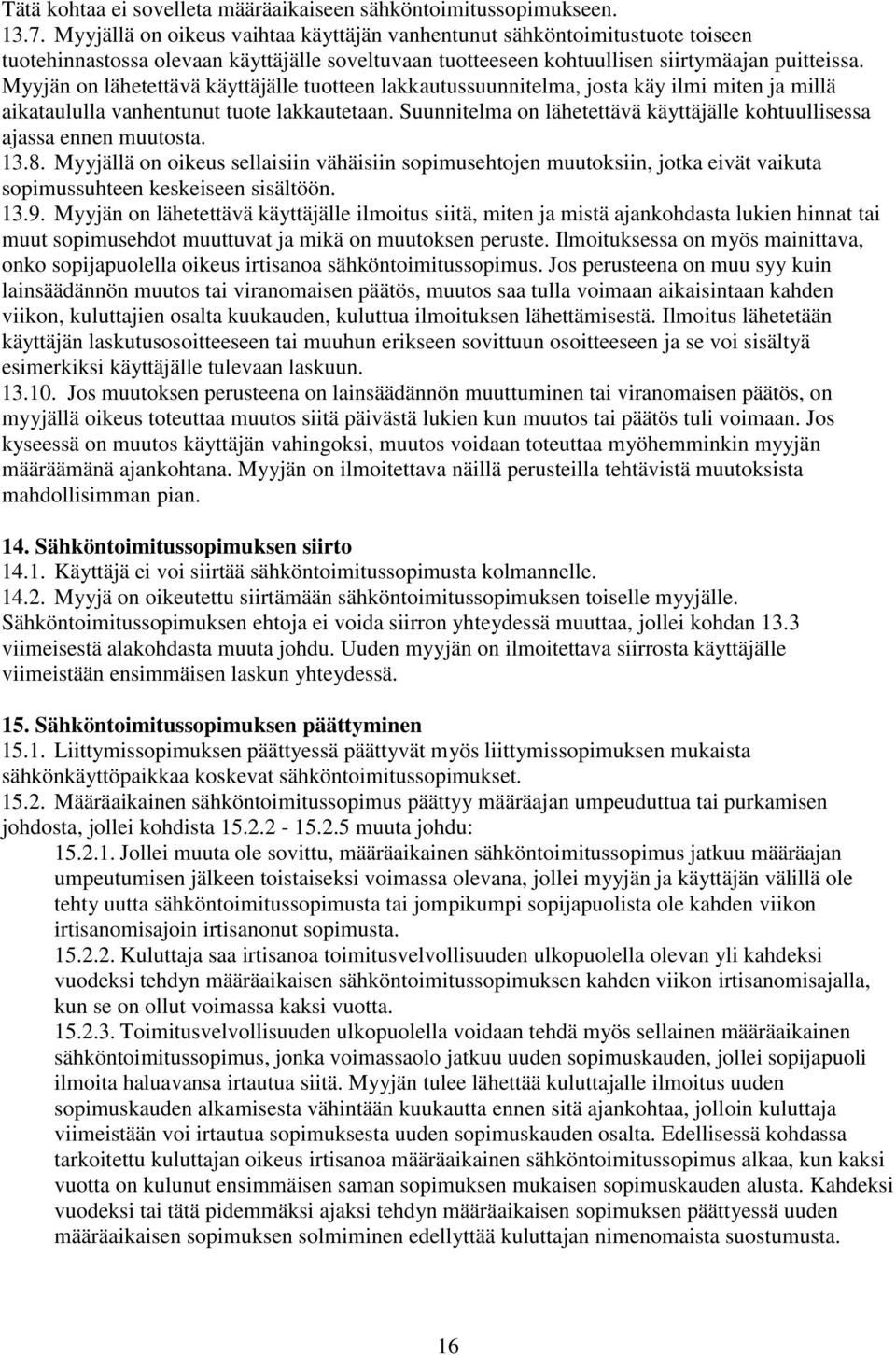 Myyjän on lähetettävä käyttäjälle tuotteen lakkautussuunnitelma, josta käy ilmi miten ja millä aikataululla vanhentunut tuote lakkautetaan.