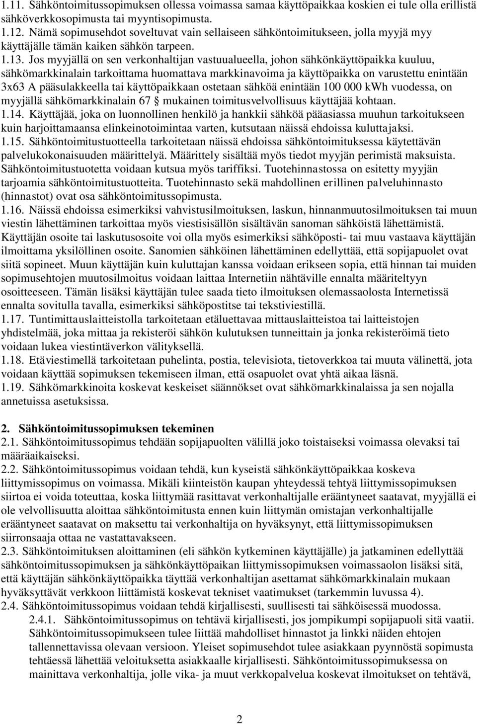 Jos myyjällä on sen verkonhaltijan vastuualueella, johon sähkönkäyttöpaikka kuuluu, sähkömarkkinalain tarkoittama huomattava markkinavoima ja käyttöpaikka on varustettu enintään 3x63 A pääsulakkeella