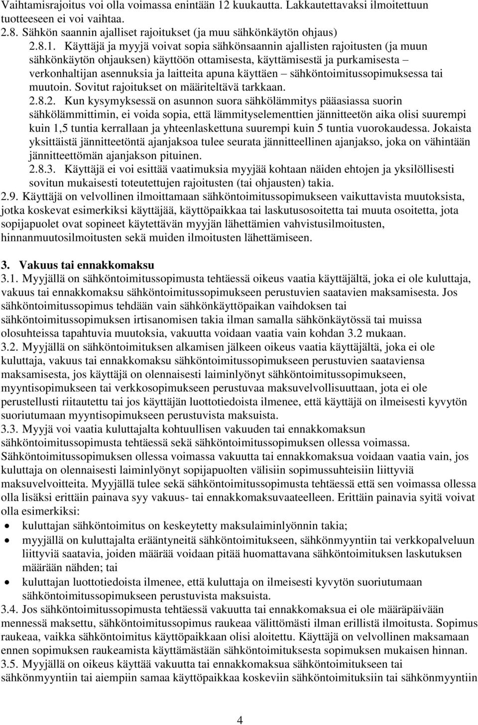 Käyttäjä ja myyjä voivat sopia sähkönsaannin ajallisten rajoitusten (ja muun sähkönkäytön ohjauksen) käyttöön ottamisesta, käyttämisestä ja purkamisesta verkonhaltijan asennuksia ja laitteita apuna