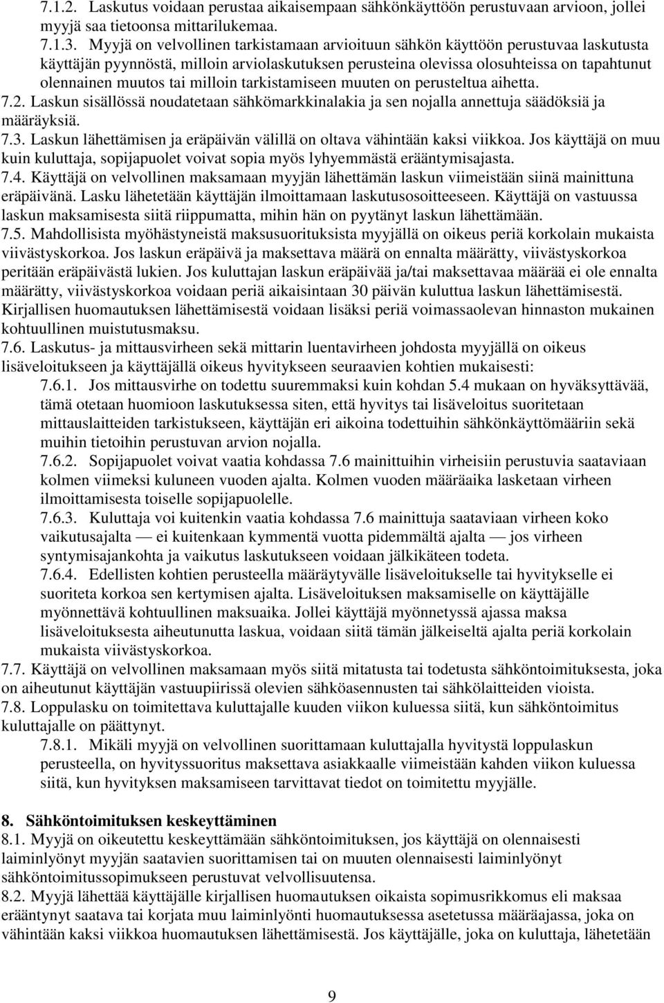 milloin tarkistamiseen muuten on perusteltua aihetta. 7.2. Laskun sisällössä noudatetaan sähkömarkkinalakia ja sen nojalla annettuja säädöksiä ja määräyksiä. 7.3.