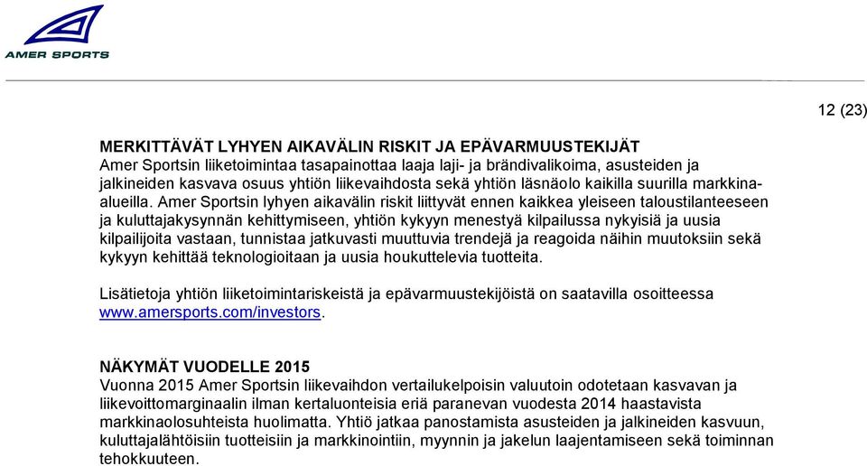 Amer Sportsin lyhyen aikavälin riskit liittyvät ennen kaikkea yleiseen taloustilanteeseen ja kuluttajakysynnän kehittymiseen, yhtiön kykyyn menestyä kilpailussa nykyisiä ja uusia kilpailijoita