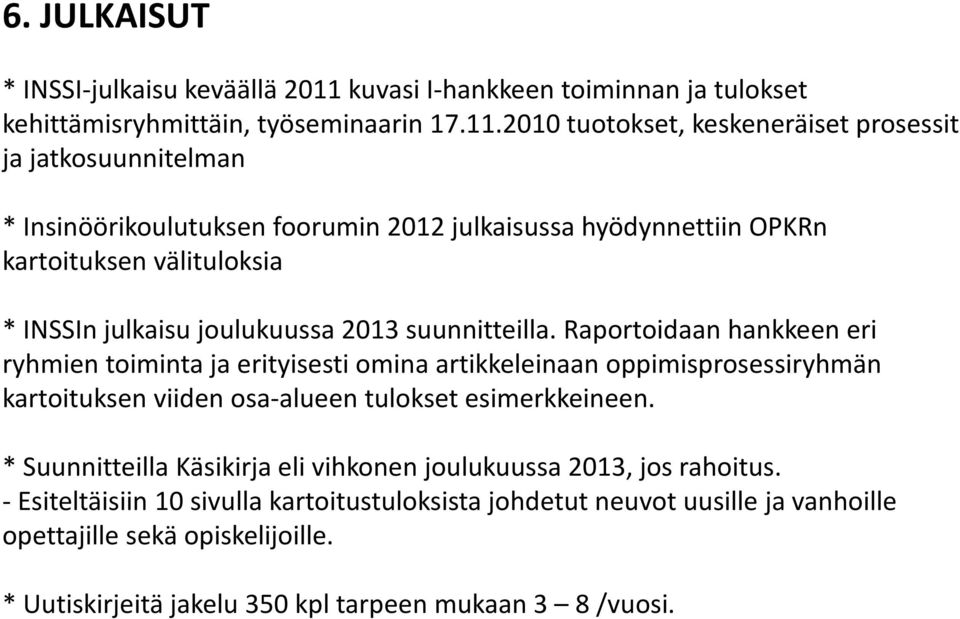 2010 tuotokset, keskeneräiset prosessit ja jatkosuunnitelman * Insinöörikoulutuksen foorumin 2012 julkaisussa hyödynnettiin OPKRn kartoituksen välituloksia * INSSIn julkaisu