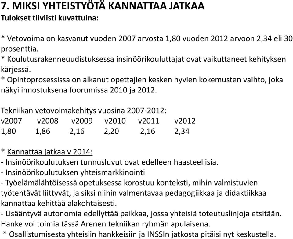 * Opintoprosessissa on alkanut opettajien kesken hyvien kokemusten vaihto, joka näkyi innostuksena foorumissa 2010 ja 2012.