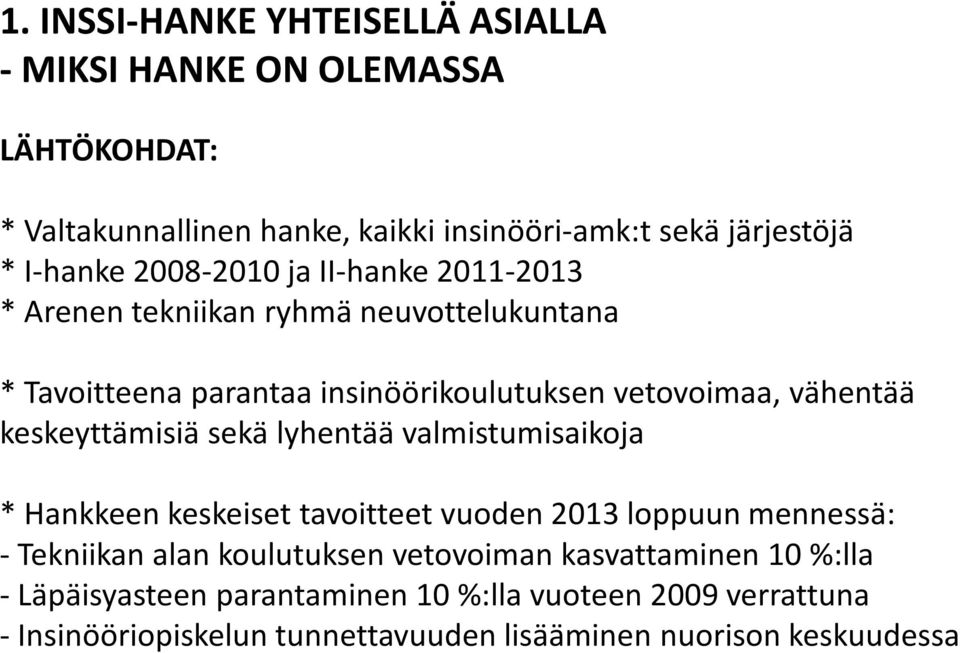 keskeyttämisiä sekä lyhentää valmistumisaikoja * Hankkeen keskeiset tavoitteet vuoden 2013 loppuun mennessä: - Tekniikan alan koulutuksen