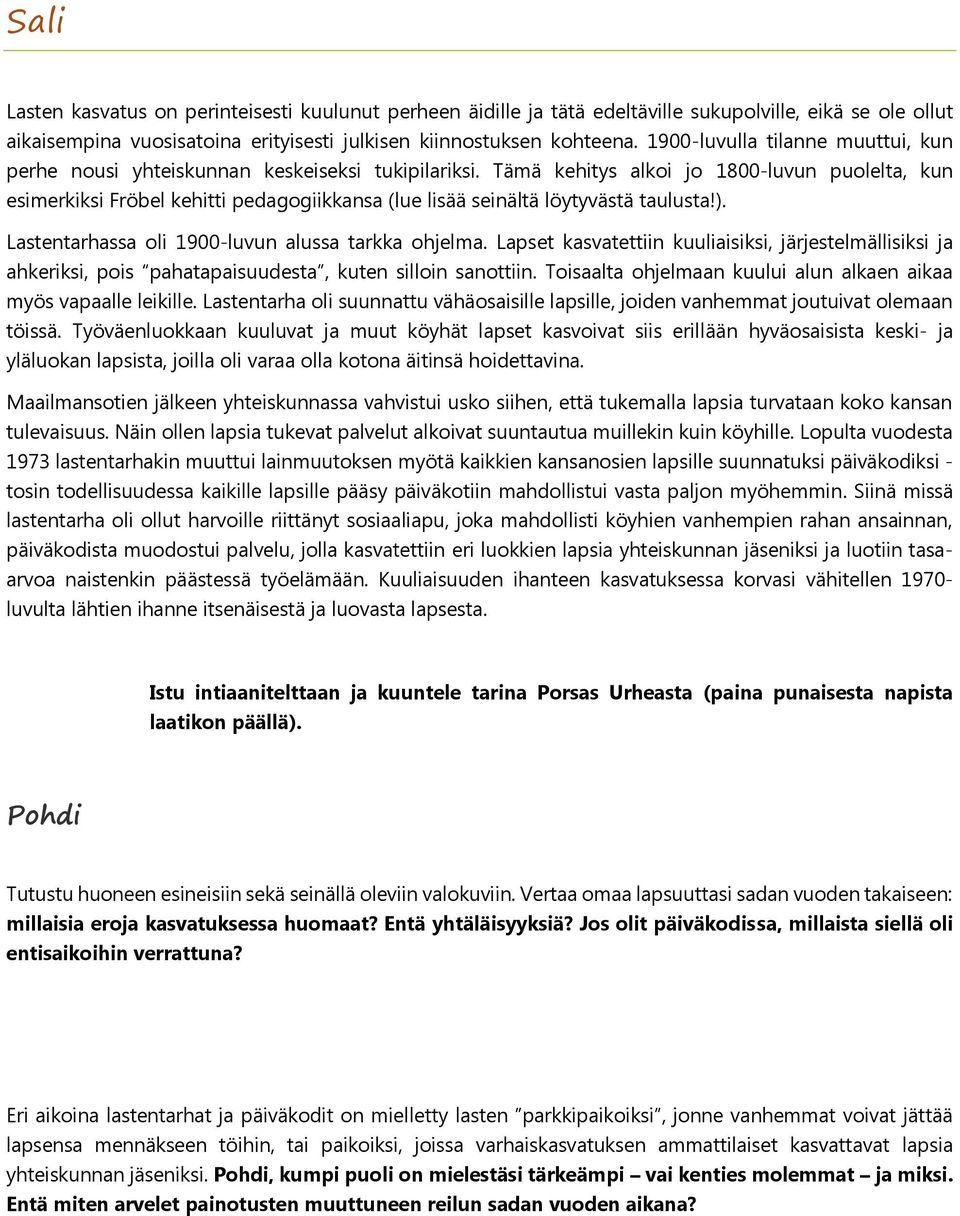 Tämä kehitys alkoi jo 1800-luvun puolelta, kun esimerkiksi Fröbel kehitti pedagogiikkansa (lue lisää seinältä löytyvästä taulusta!). Lastentarhassa oli 1900-luvun alussa tarkka ohjelma.