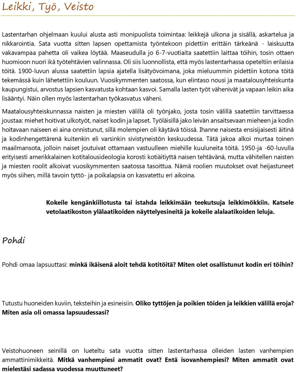 Maaseudulla jo 6-7-vuotiaita saatettiin laittaa töihin, tosin ottaen huomioon nuori ikä työtehtävien valinnassa. Oli siis luonnollista, että myös lastentarhassa opeteltiin erilaisia töitä.