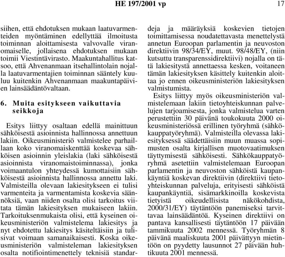 Muita esitykseen vaikuttavia seikkoja Esitys liittyy osaltaan edellä mainittuun sähköisestä asioinnista hallinnossa annettuun lakiin.