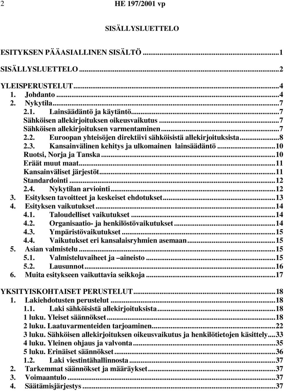 Kansainvälinen kehitys ja ulkomainen lainsäädäntö...10 Ruotsi, Norja ja Tanska...10 Eräät muut maat...11 Kansainväliset järjestöt...11 Standardointi...12 2.4. Nykytilan arviointi...12 3.