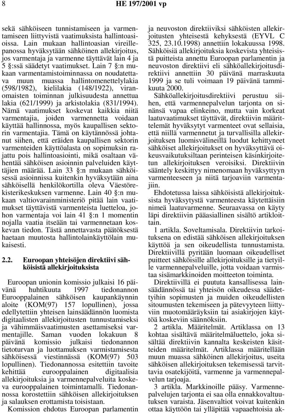 Lain 7 :n mukaan varmentamistoiminnassa on noudatettava muun muassa hallintomenettelylakia (598/1982), kielilakia (148/1922), viranomaisten toiminnan julkisuudesta annettua lakia (621/1999) ja