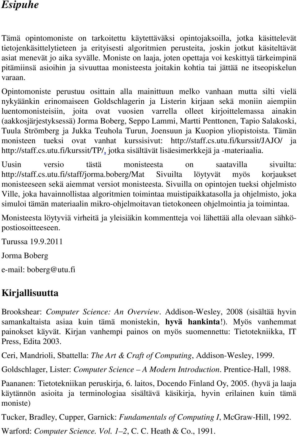 Opintomoniste perustuu osittain alla mainittuun melko vanhaan mutta silti vielä nykyäänkin erinomaiseen Goldschlagerin ja Listerin kirjaan sekä moniin aiempiin luentomonisteisiin, joita ovat vuosien