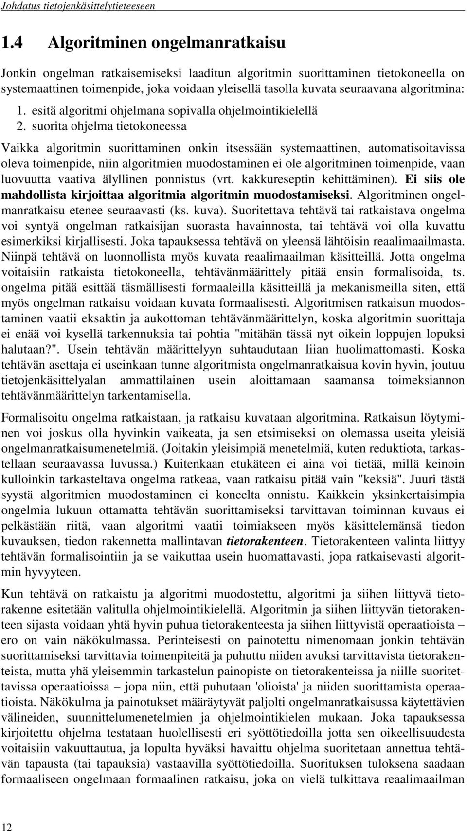 suorita ohjelma tietokoneessa Vaikka algoritmin suorittaminen onkin itsessään systemaattinen, automatisoitavissa oleva toimenpide, niin algoritmien muodostaminen ei ole algoritminen toimenpide, vaan