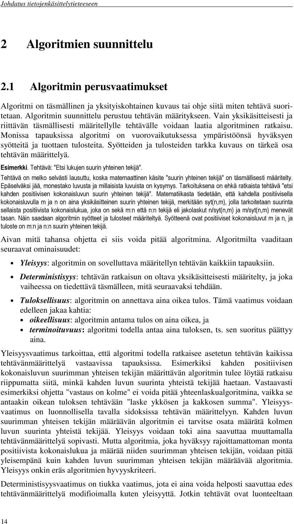 Monissa tapauksissa algoritmi on vuorovaikutuksessa ympäristöönsä hyväksyen syötteitä ja tuottaen tulosteita. Syötteiden ja tulosteiden tarkka kuvaus on tärkeä osa tehtävän määrittelyä. Esimerkki.