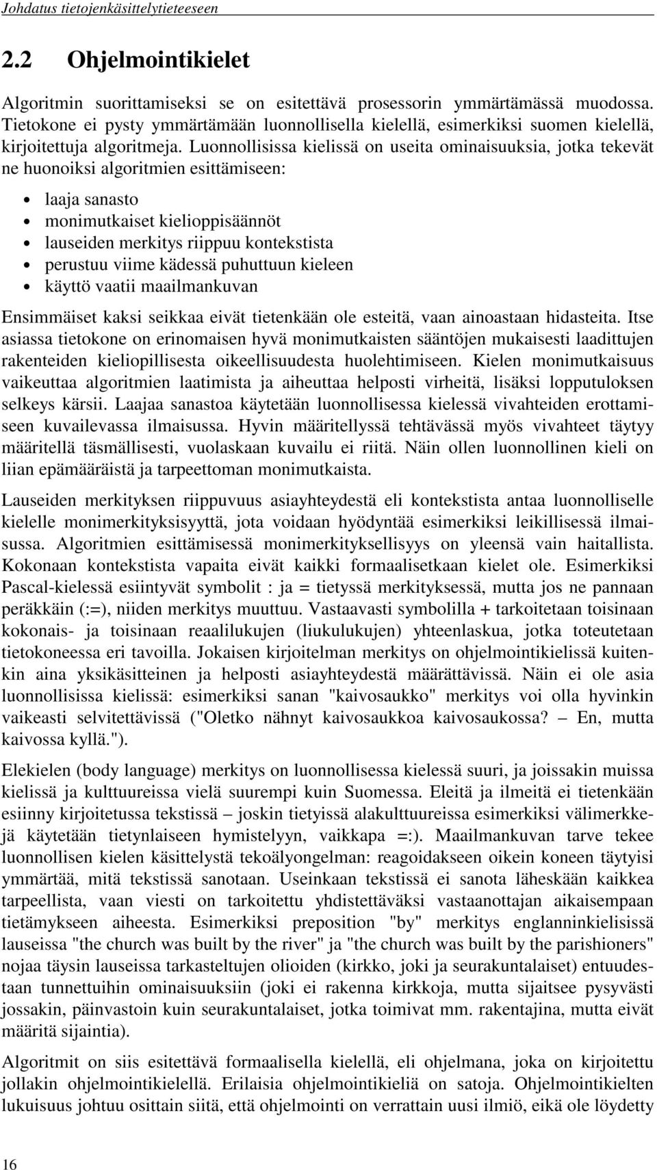 Luonnollisissa kielissä on useita ominaisuuksia, jotka tekevät ne huonoiksi algoritmien esittämiseen: laaja sanasto monimutkaiset kielioppisäännöt lauseiden merkitys riippuu kontekstista perustuu