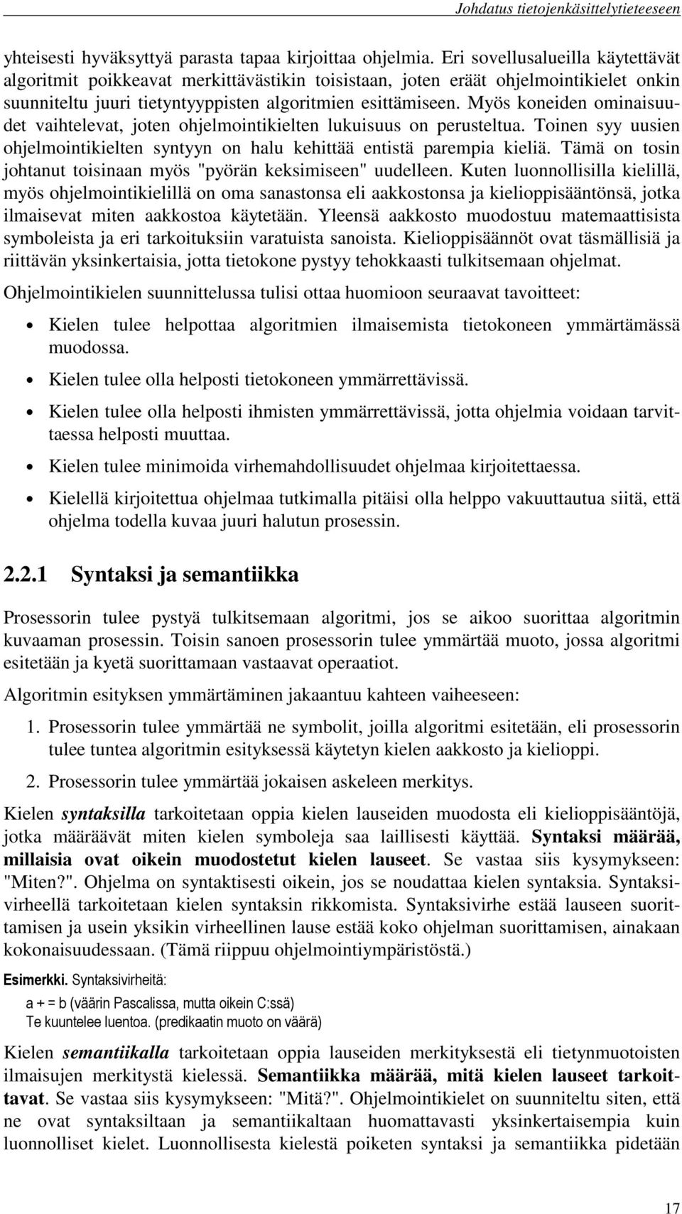 Myös koneiden ominaisuudet vaihtelevat, joten ohjelmointikielten lukuisuus on perusteltua. Toinen syy uusien ohjelmointikielten syntyyn on halu kehittää entistä parempia kieliä.