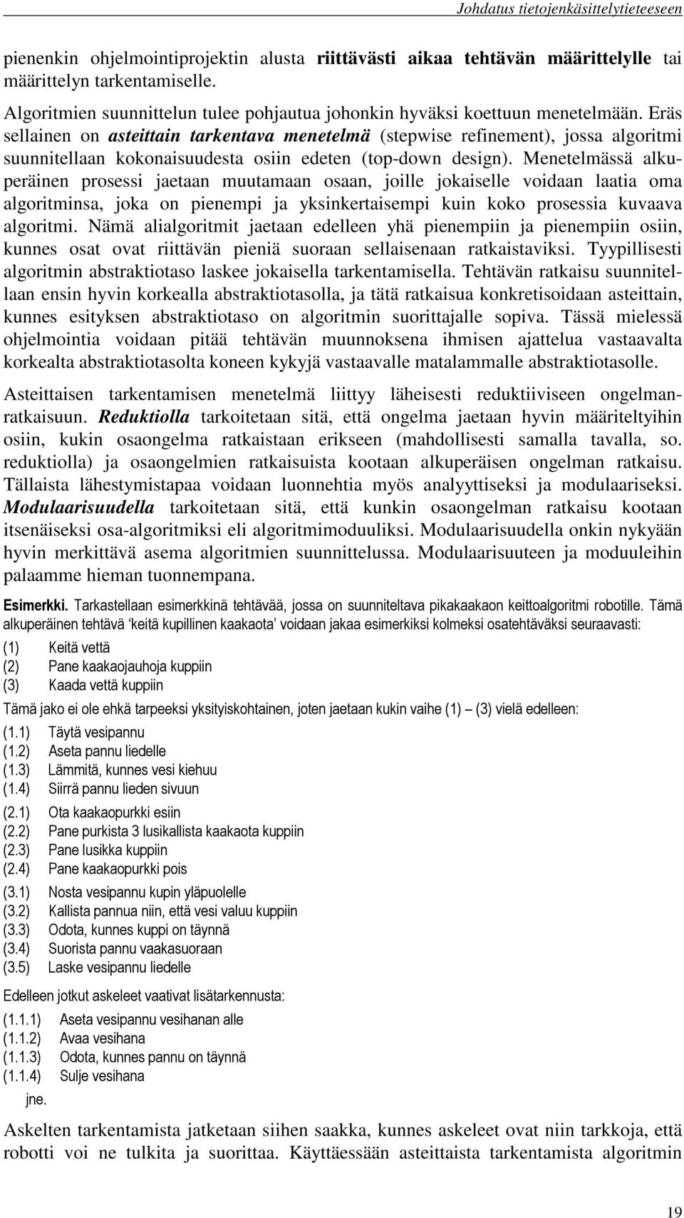 Menetelmässä alkuperäinen prosessi jaetaan muutamaan osaan, joille jokaiselle voidaan laatia oma algoritminsa, joka on pienempi ja yksinkertaisempi kuin koko prosessia kuvaava algoritmi.