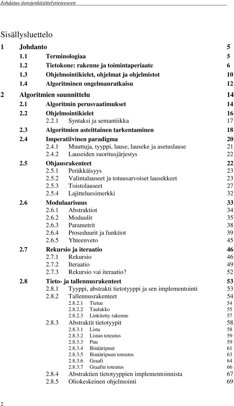 3 Algoritmien asteittainen tarkentaminen 18 2.4 Imperatiivinen paradigma 20 2.4.1 Muuttuja, tyyppi, lause, lauseke ja asetuslause 21 2.4.2 Lauseiden suoritusjärjestys 22 2.5 Ohjausrakenteet 22 2.5.1 Peräkkäisyys 23 2.