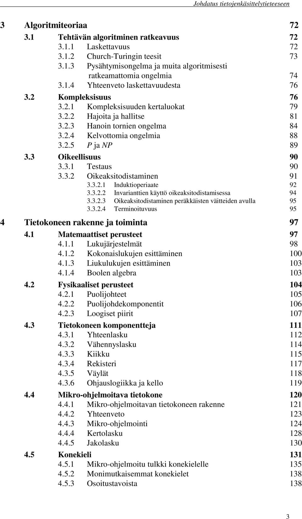 3.2 Oikeaksitodistaminen 91 3.3.2.1 Induktioperiaate 92 3.3.2.2 Invarianttien käyttö oikeaksitodistamisessa 94 3.3.2.3 Oikeaksitodistaminen peräkkäisten väitteiden avulla 95 3.3.2.4 Terminoituvuus 95 4 Tietokoneen rakenne ja toiminta 97 4.