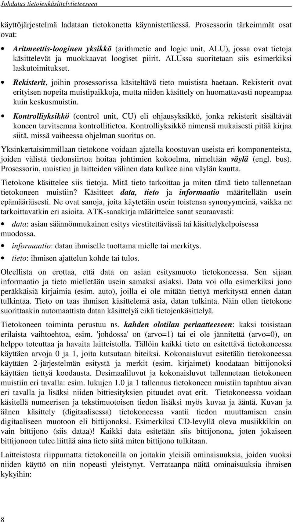 ALUssa suoritetaan siis esimerkiksi laskutoimitukset. Rekisterit, joihin prosessorissa käsiteltävä tieto muistista haetaan.