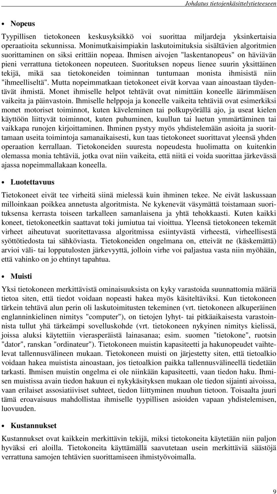 Suorituksen nopeus lienee suurin yksittäinen tekijä, mikä saa tietokoneiden toiminnan tuntumaan monista ihmisistä niin "ihmeelliseltä".