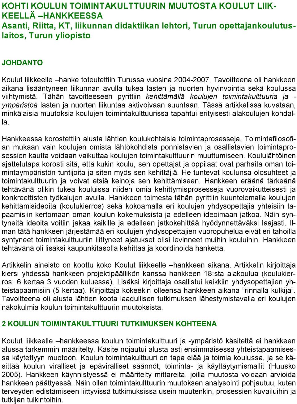 Tähän tavoitteeseen pyrittiin kehittämällä koulujen toimintakulttuuria ja ympäristöä lasten ja nuorten liikuntaa aktivoivaan suuntaan.