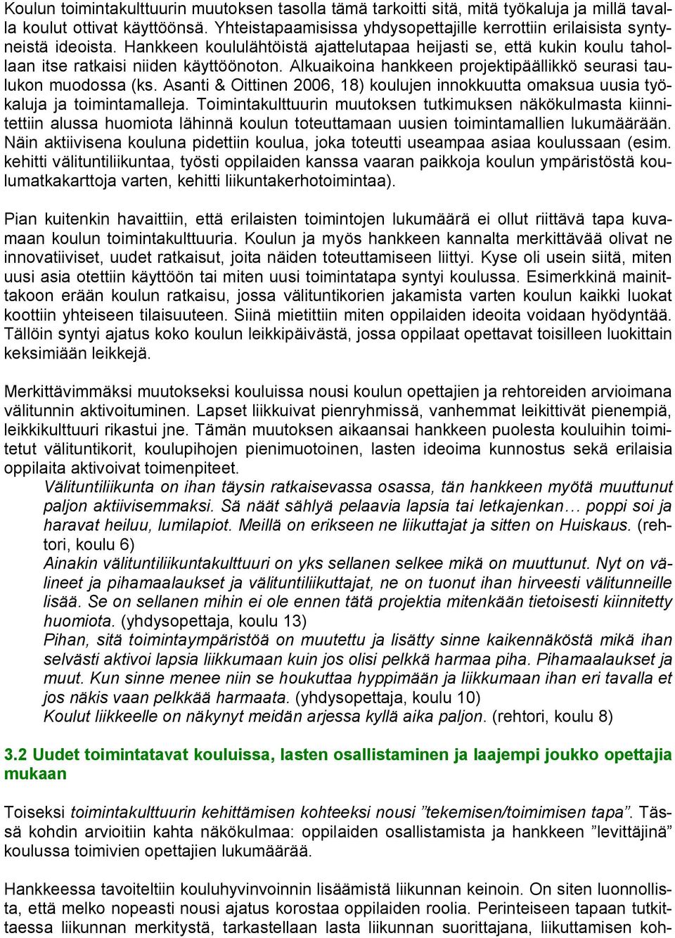 Alkuaikoina hankkeen projektipäällikkö seurasi taulukon muodossa (ks. Asanti & Oittinen 2006, 18) koulujen innokkuutta omaksua uusia työkaluja ja toimintamalleja.
