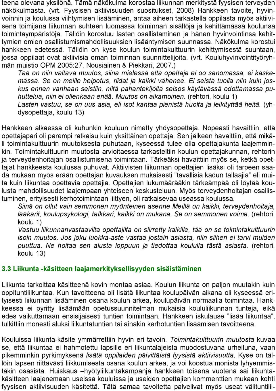 toiminnan sisältöjä ja kehittämässä koulunsa toimintaympäristöjä. Tällöin korostuu lasten osallistaminen ja hänen hyvinvointinsa kehittymien omien osallistumismahdollisuuksien lisääntymisen suunnassa.