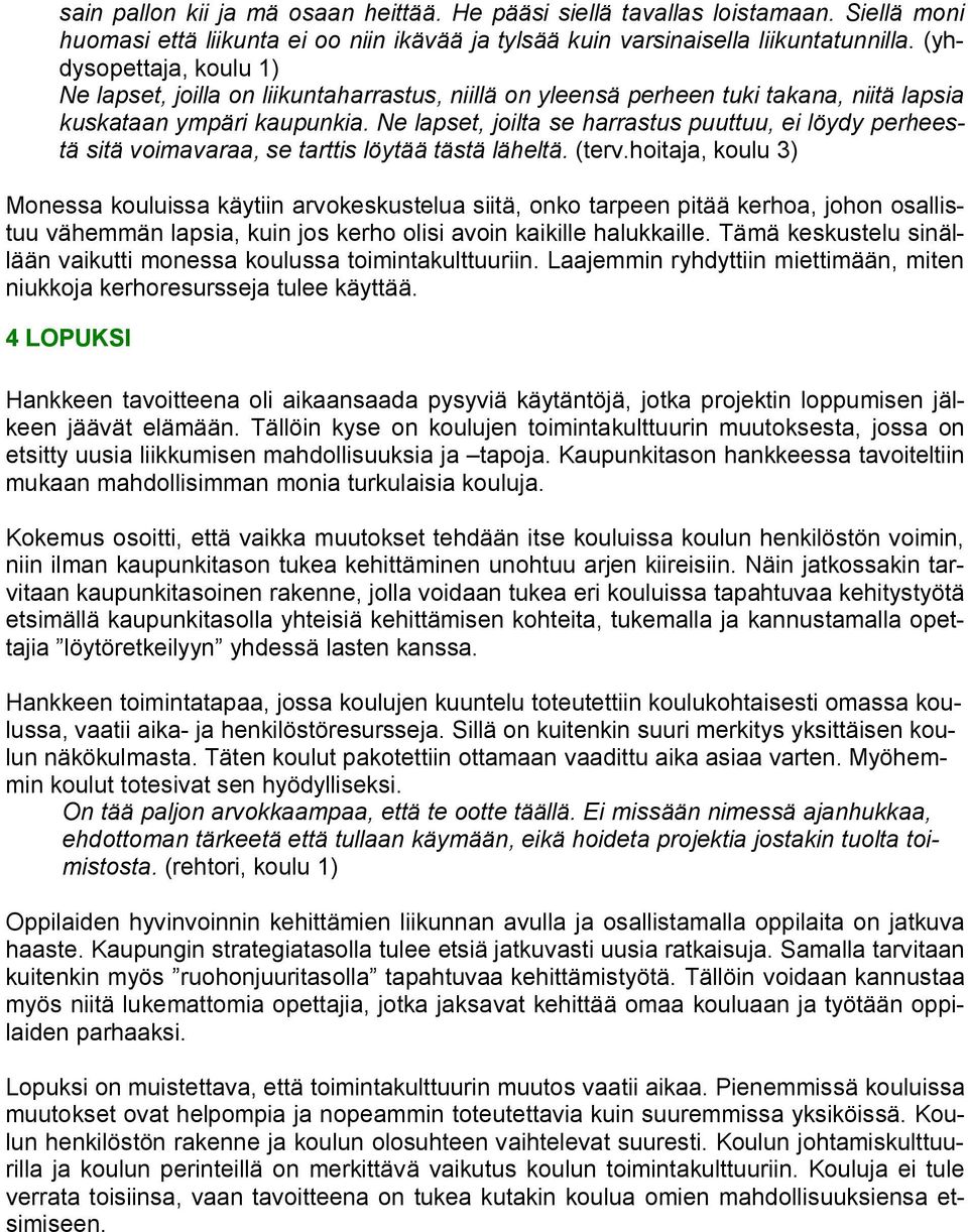 Ne lapset, joilta se harrastus puuttuu, ei löydy perheestä sitä voimavaraa, se tarttis löytää tästä läheltä. (terv.
