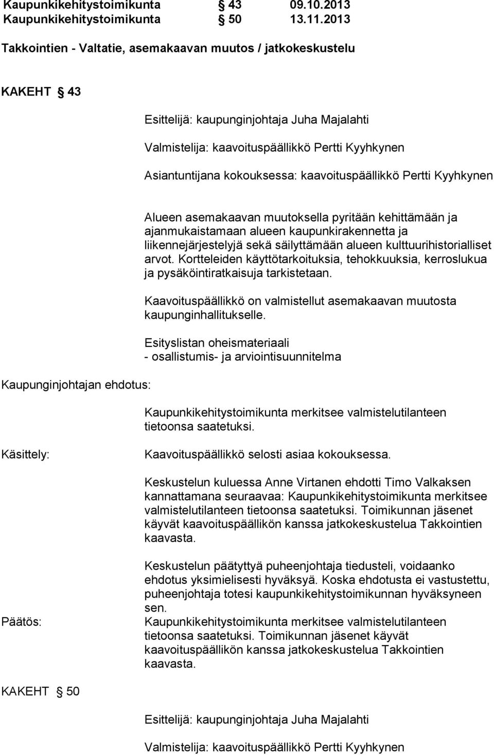kaavoituspäällikkö Pertti Kyyhkynen Kaupunginjohtajan ehdotus: Alueen asemakaavan muutoksella pyritään kehittämään ja ajanmukaistamaan alueen kaupunkirakennetta ja liikennejärjestelyjä sekä