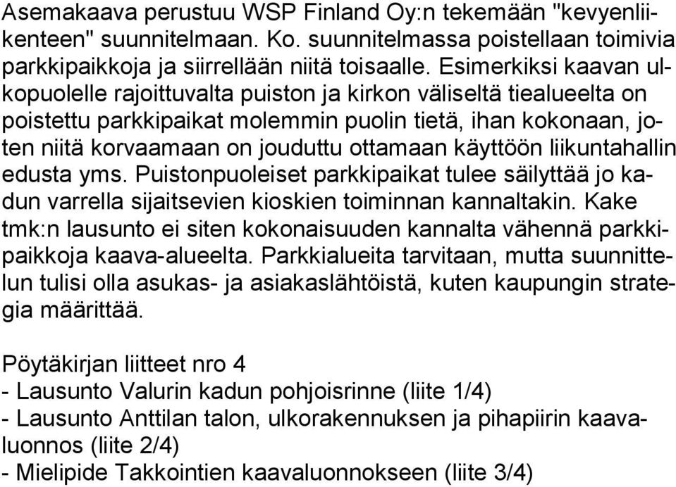 käyttöön liikuntahallin edusta yms. Puistonpuoleiset parkkipaikat tulee säilyttää jo kadun varrella sijaitsevien kioskien toiminnan kannaltakin.