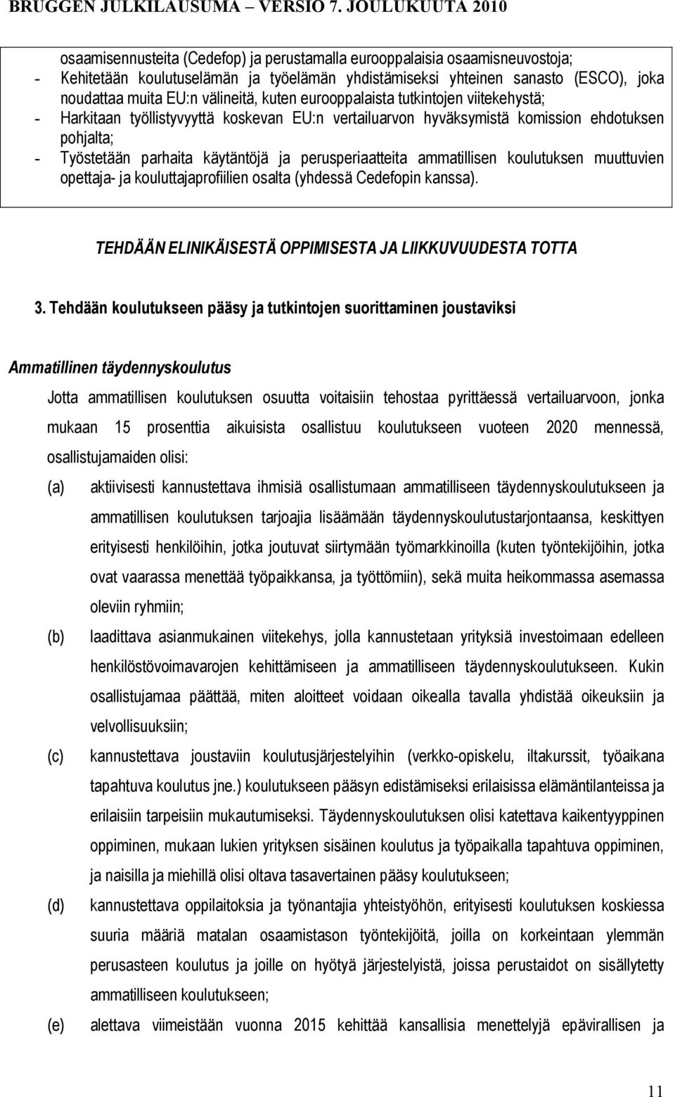 perusperiaatteita ammatillisen koulutuksen muuttuvien opettaja- ja kouluttajaprofiilien osalta (yhdessä Cedefopin kanssa). TEHDÄÄN ELINIKÄISESTÄ OPPIMISESTA JA LIIKKUVUUDESTA TOTTA 3.