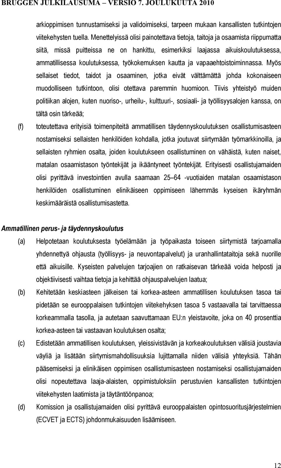 työkokemuksen kautta ja vapaaehtoistoiminnassa. Myös sellaiset tiedot, taidot ja osaaminen, jotka eivät välttämättä johda kokonaiseen muodolliseen tutkintoon, olisi otettava paremmin huomioon.