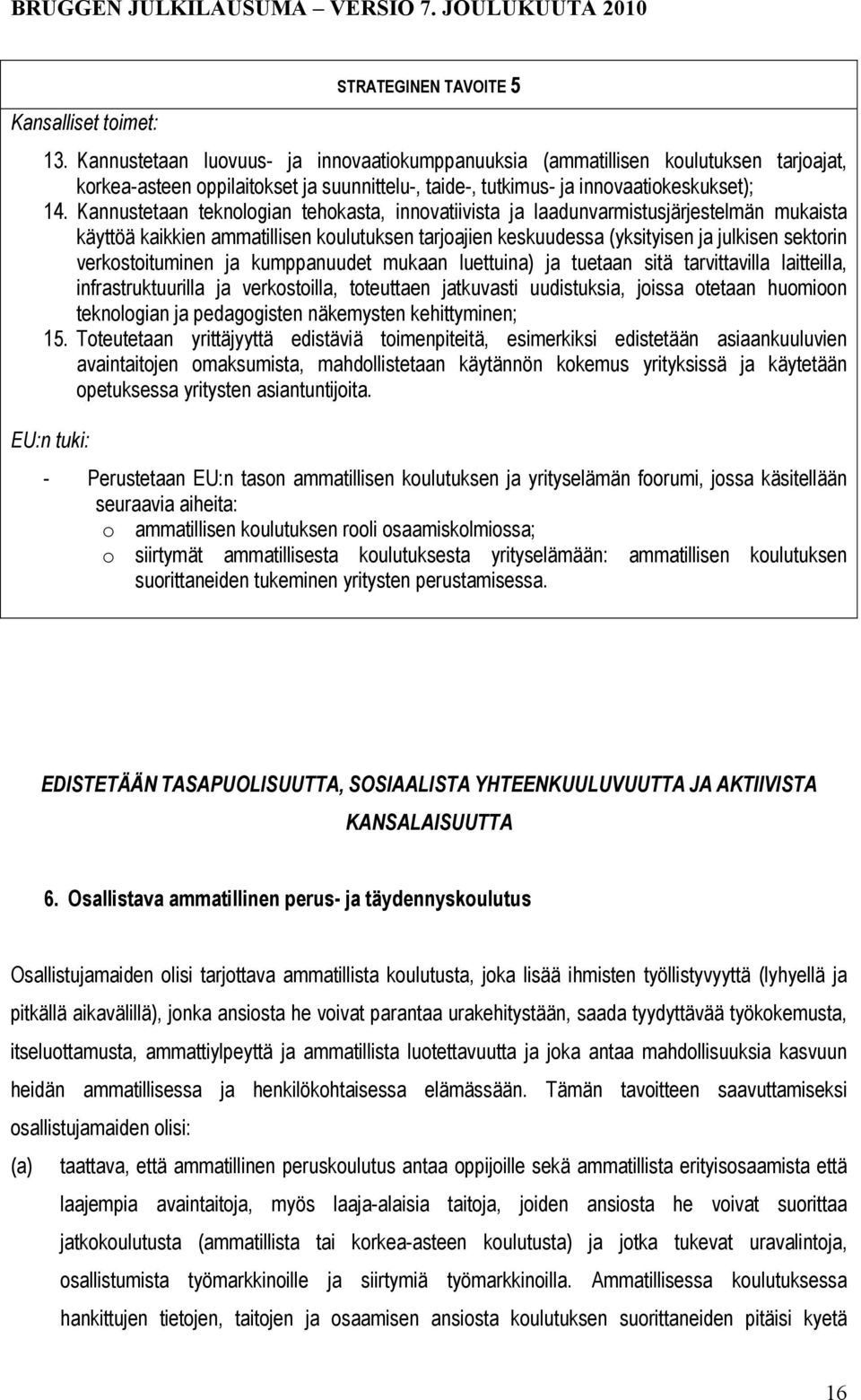 Kannustetaan teknologian tehokasta, innovatiivista ja laadunvarmistusjärjestelmän mukaista käyttöä kaikkien ammatillisen koulutuksen tarjoajien keskuudessa (yksityisen ja julkisen sektorin