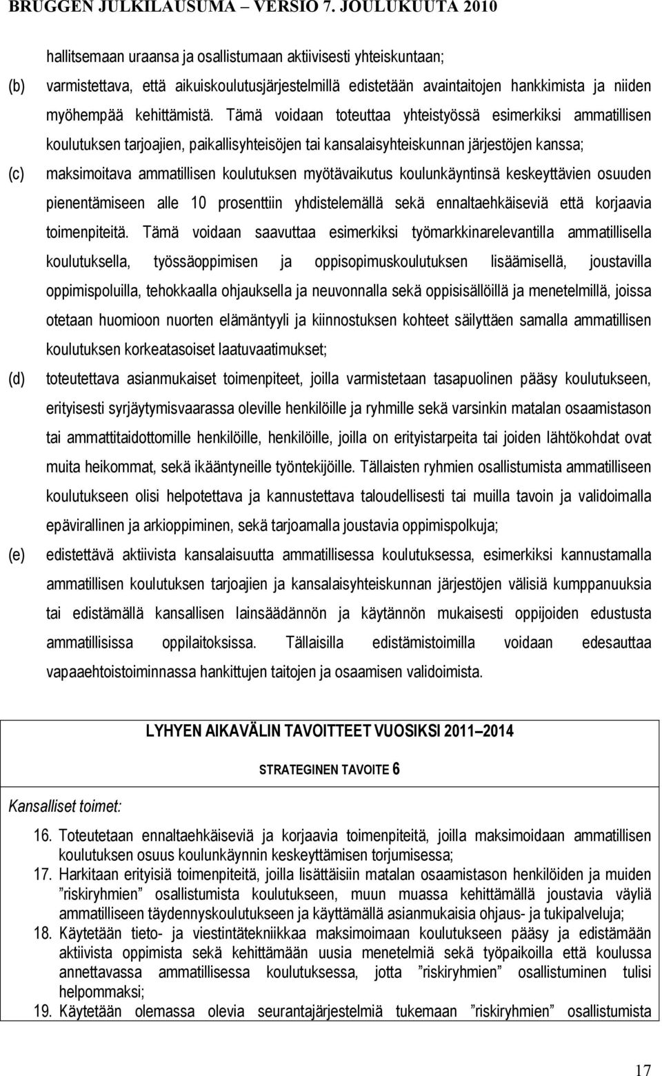 Tämä voidaan toteuttaa yhteistyössä esimerkiksi ammatillisen koulutuksen tarjoajien, paikallisyhteisöjen tai kansalaisyhteiskunnan järjestöjen kanssa; maksimoitava ammatillisen koulutuksen