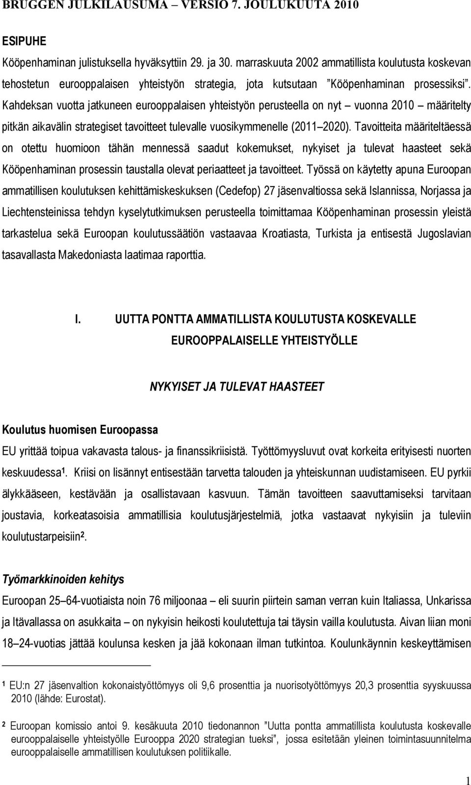 Tavoitteita määriteltäessä on otettu huomioon tähän mennessä saadut kokemukset, nykyiset ja tulevat haasteet sekä Kööpenhaminan prosessin taustalla olevat periaatteet ja tavoitteet.