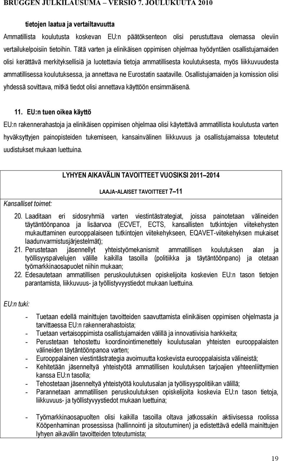 koulutuksessa, ja annettava ne Eurostatin saataville. Osallistujamaiden ja komission olisi yhdessä sovittava, mitkä tiedot olisi annettava käyttöön ensimmäisenä. 11.