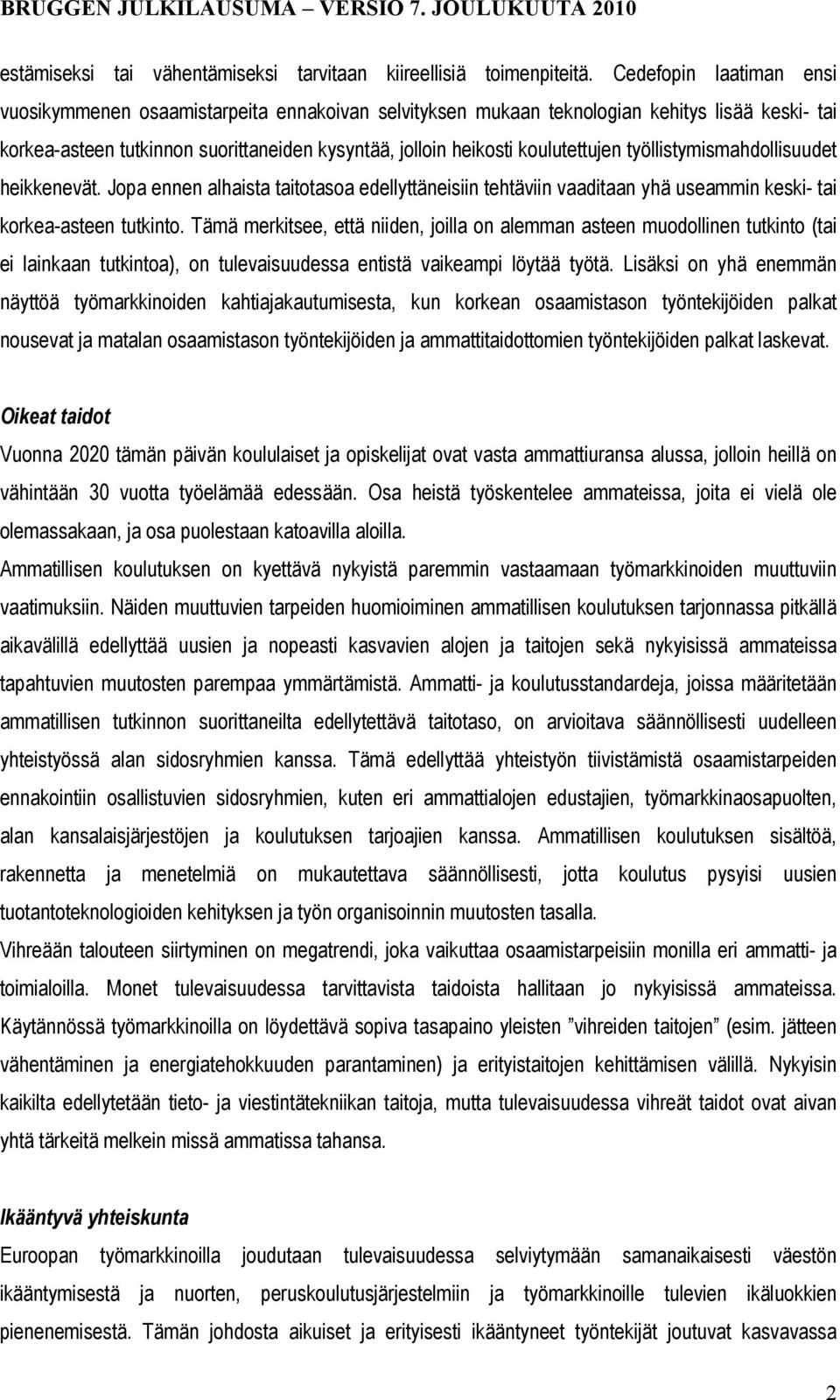 koulutettujen työllistymismahdollisuudet heikkenevät. Jopa ennen alhaista taitotasoa edellyttäneisiin tehtäviin vaaditaan yhä useammin keski- tai korkea-asteen tutkinto.