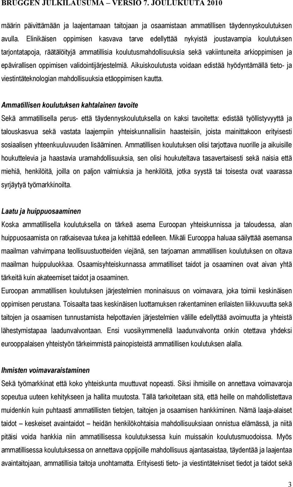 oppimisen validointijärjestelmiä. Aikuiskoulutusta voidaan edistää hyödyntämällä tieto- ja viestintäteknologian mahdollisuuksia etäoppimisen kautta.