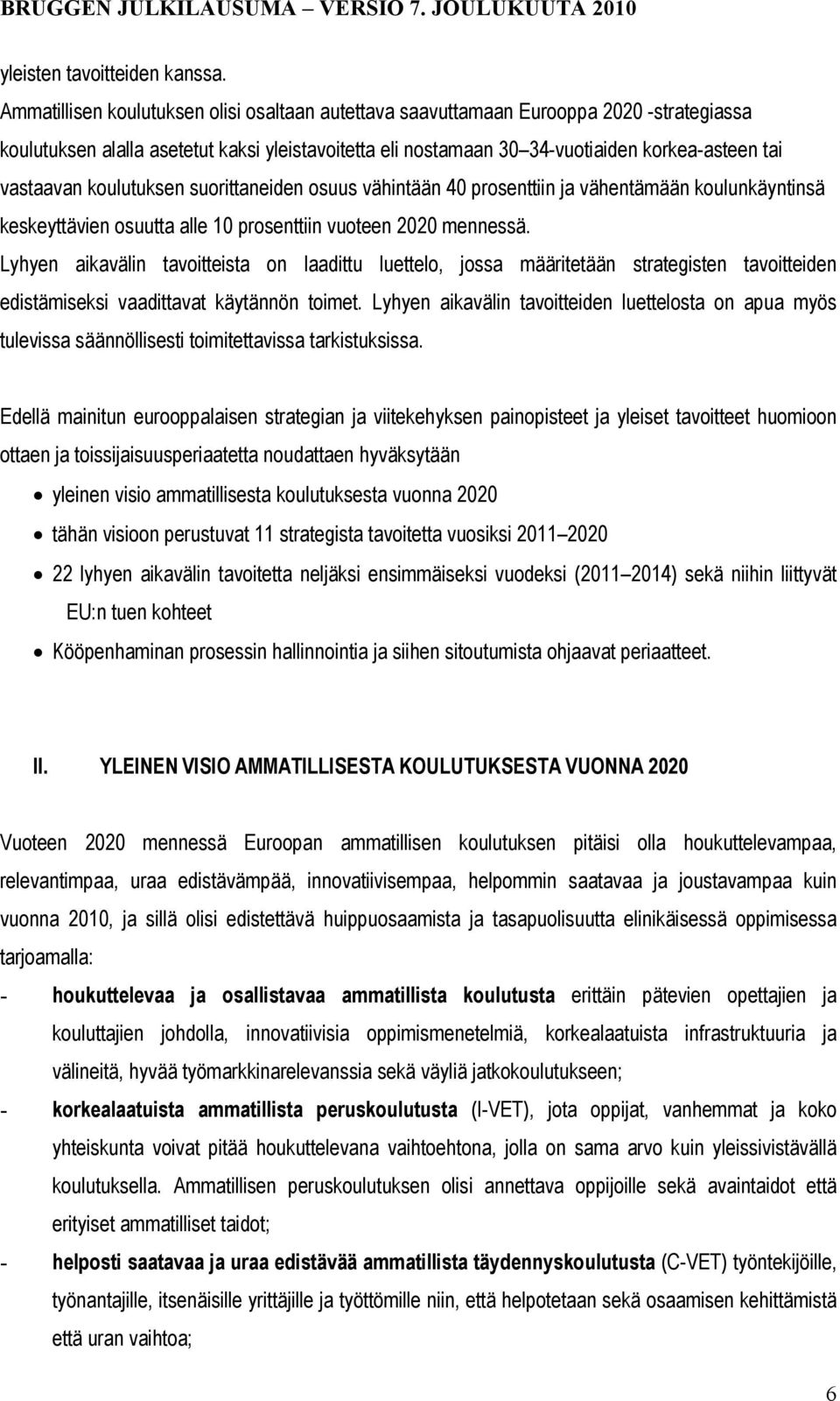 koulutuksen suorittaneiden osuus vähintään 40 prosenttiin ja vähentämään koulunkäyntinsä keskeyttävien osuutta alle 10 prosenttiin vuoteen 2020 mennessä.